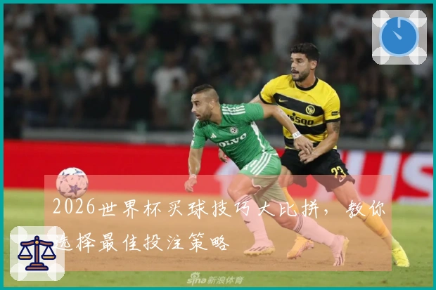 2026世界杯买球技巧大比拼，教你选择最佳投注策略