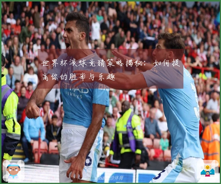 世界杯滚球竞猜策略揭秘：如何提高你的胜率与乐趣